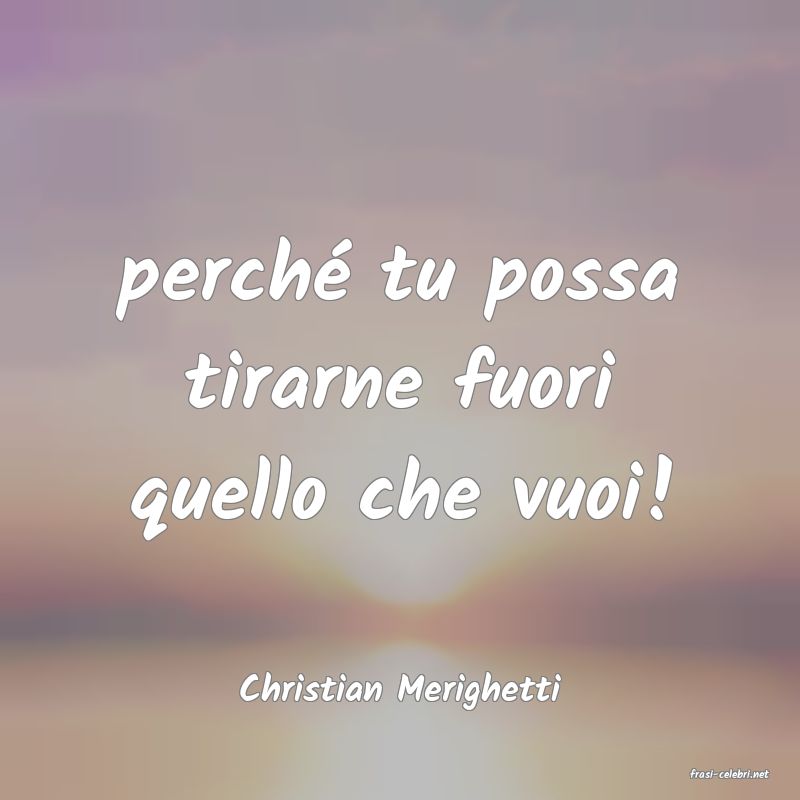 frasi di  Christian Merighetti
