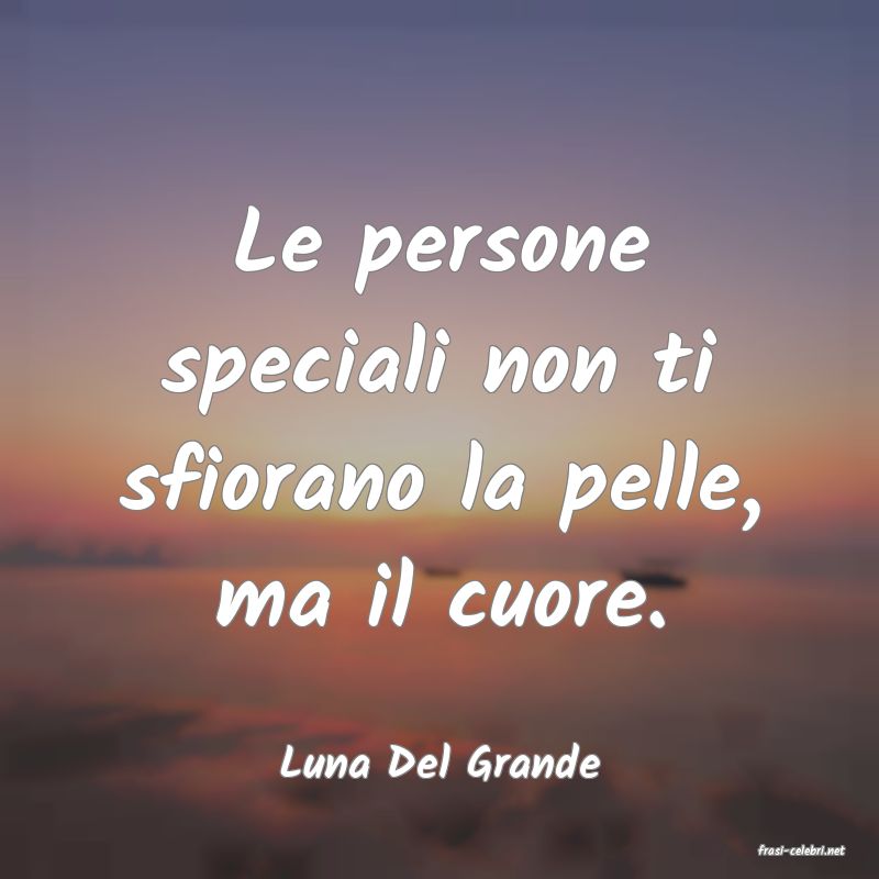 frasi di  Luna Del Grande
