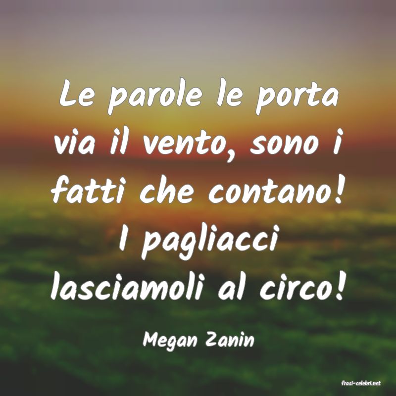 frasi di  Megan Zanin
