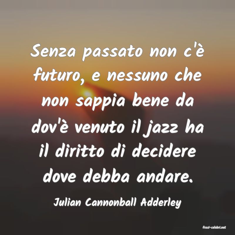 frasi di  Julian Cannonball Adderley
