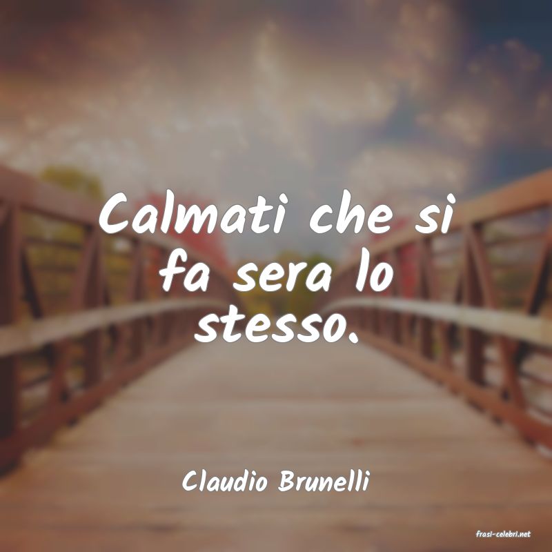frasi di  Claudio Brunelli
