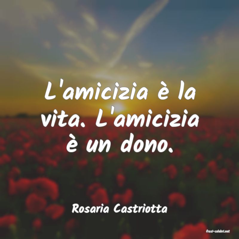 frasi di  Rosaria Castriotta
