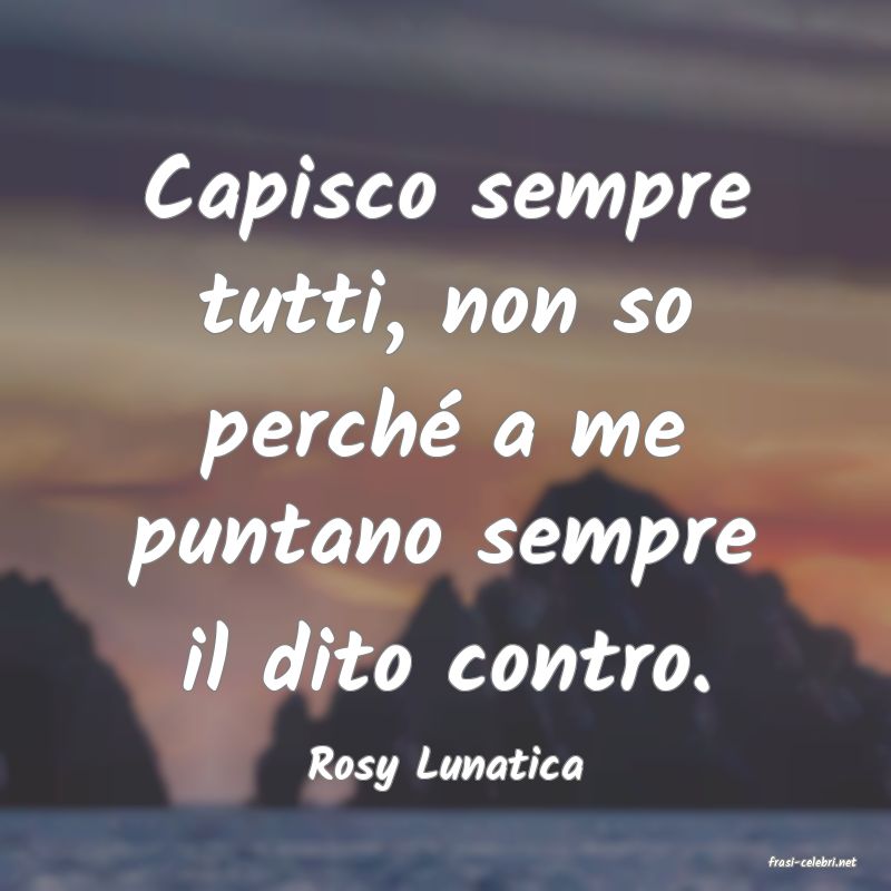 frasi di  Rosy Lunatica
