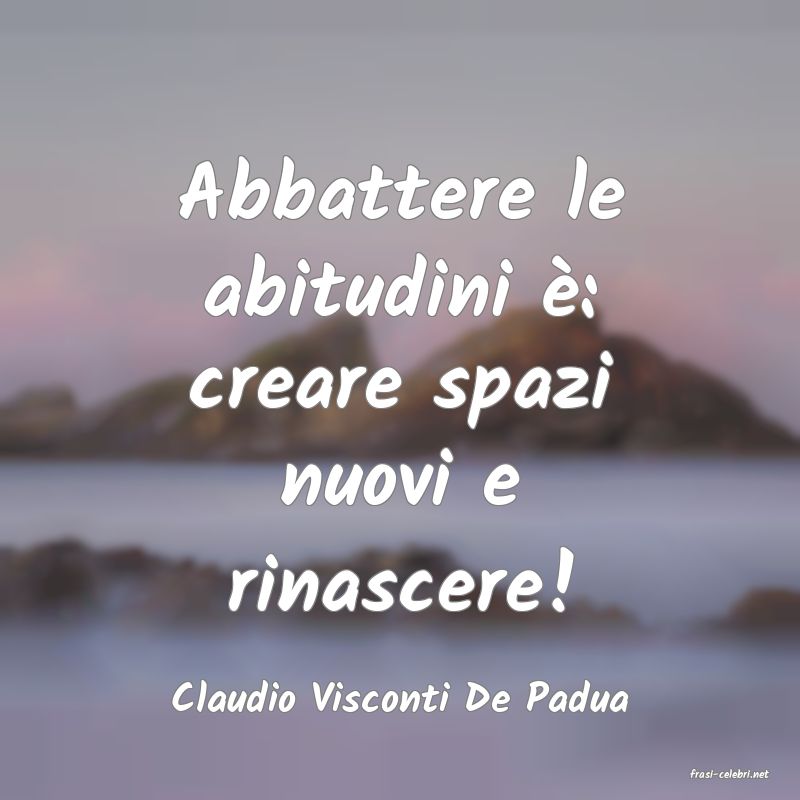 frasi di  Claudio Visconti De Padua
