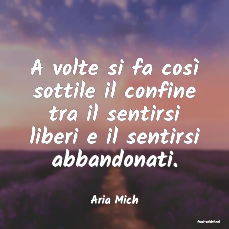 frasi di  Aria Mich
