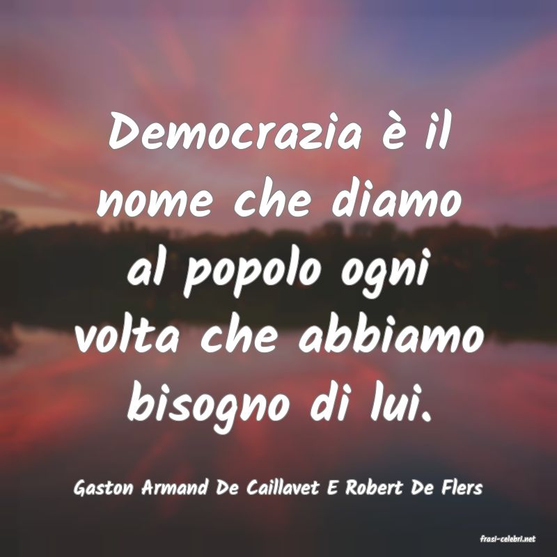 frasi di  Gaston Armand De Caillavet E Robert De Flers
