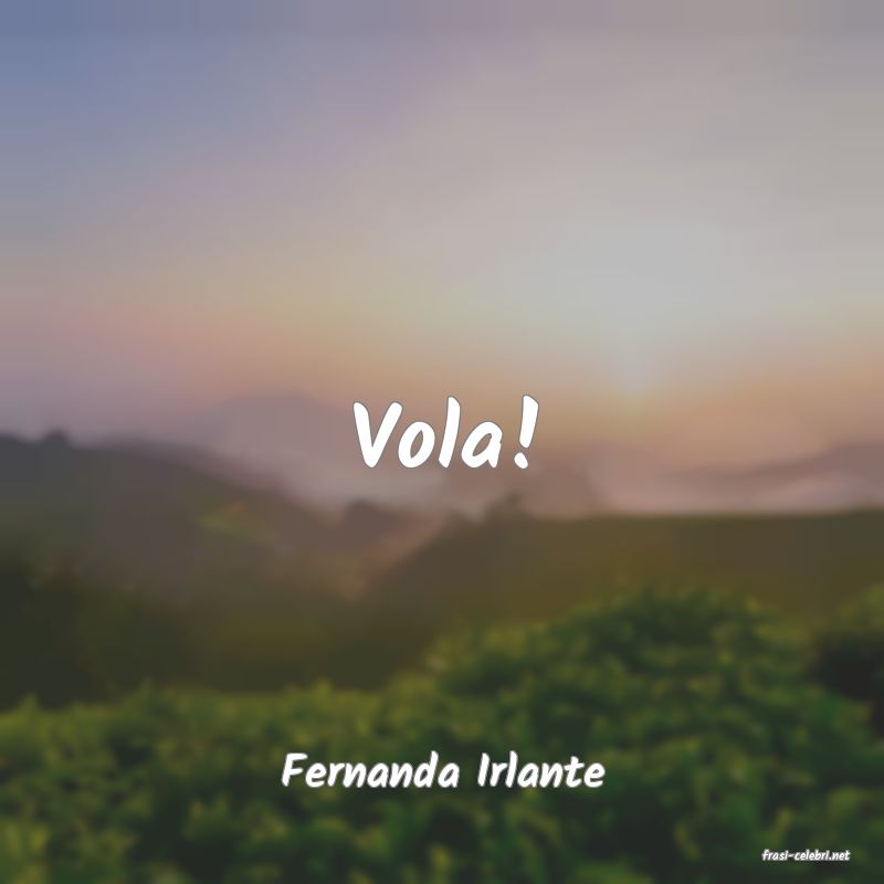 frasi di  Fernanda Irlante
