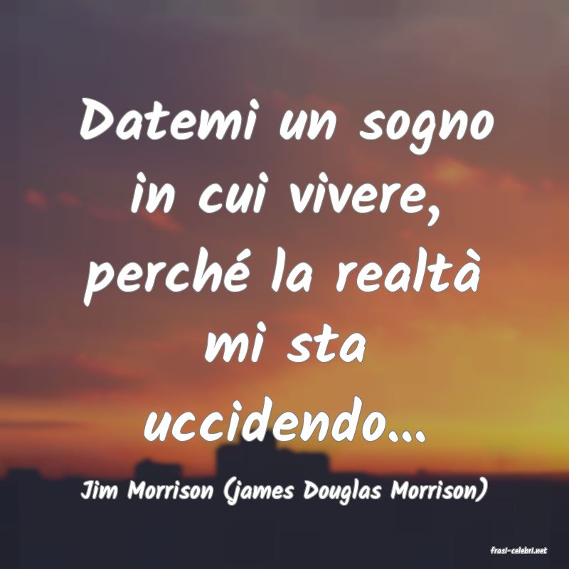 frasi di  Jim Morrison (james Douglas Morrison)
