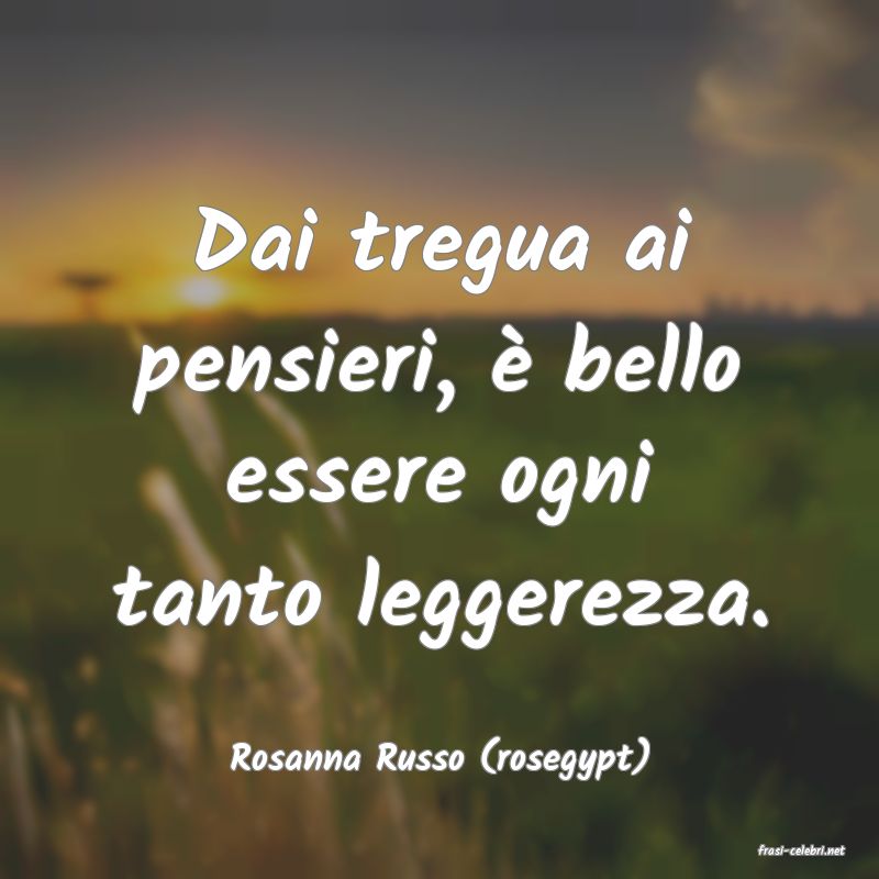 frasi di  Rosanna Russo (rosegypt)
