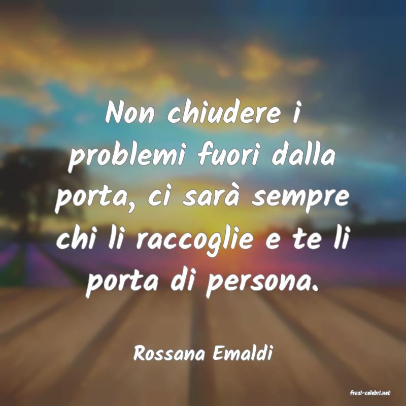 frasi di  Rossana Emaldi
