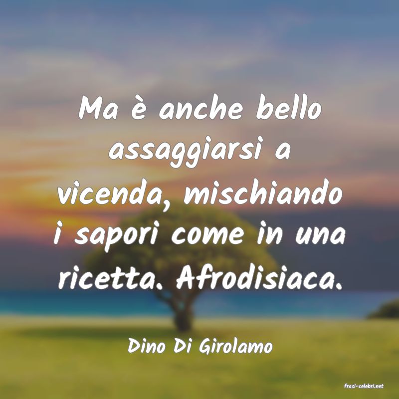 frasi di  Dino Di Girolamo
