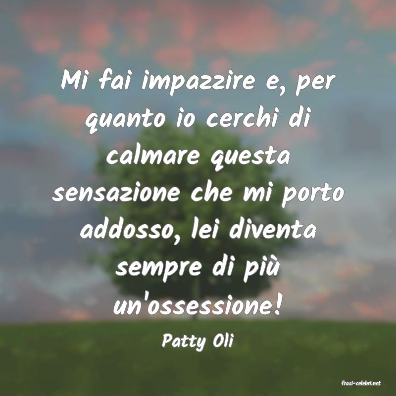 frasi di  Patty Oli
