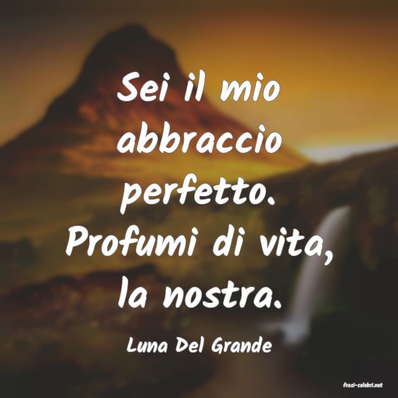 frasi di  Luna Del Grande

