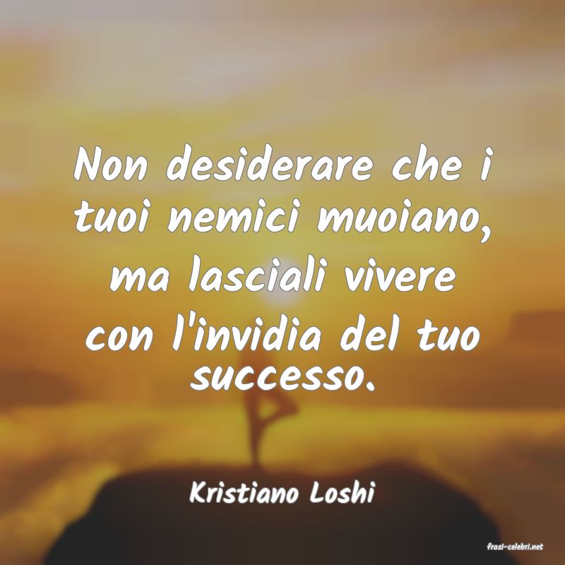 frasi di  Kristiano Loshi

