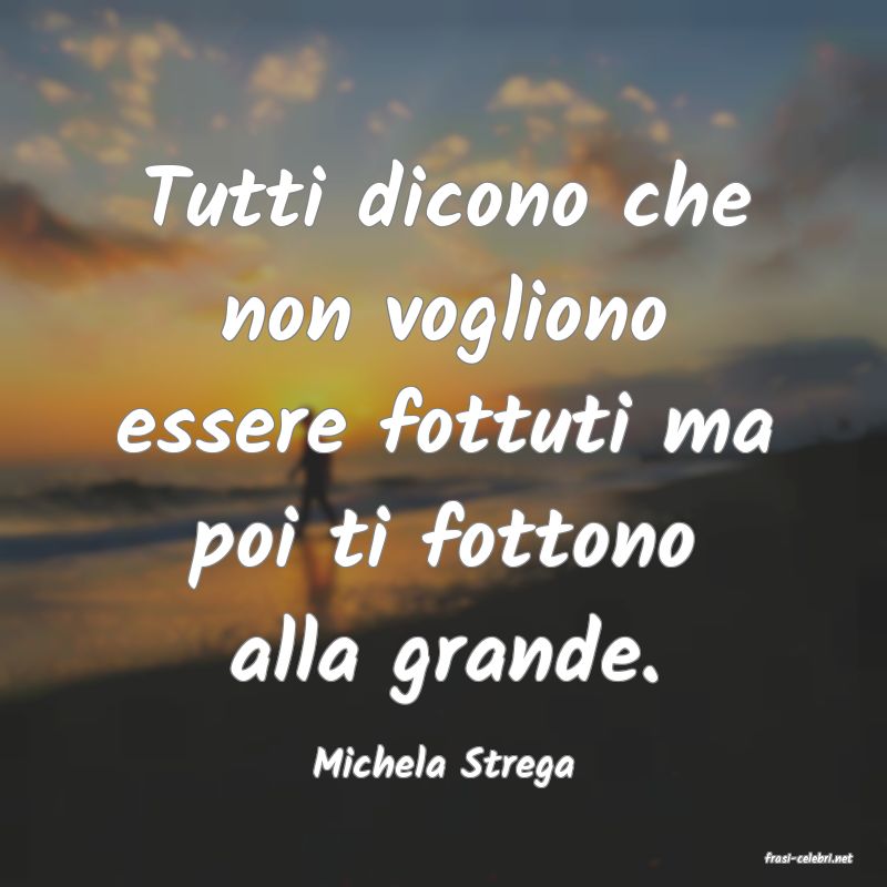 frasi di  Michela Strega
