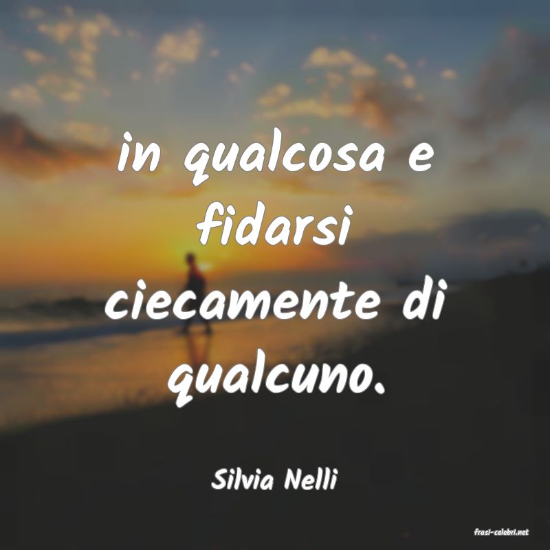 frasi di  Silvia Nelli
