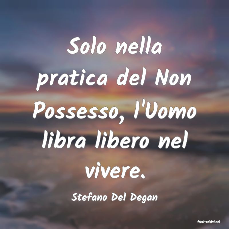frasi di  Stefano Del Degan
