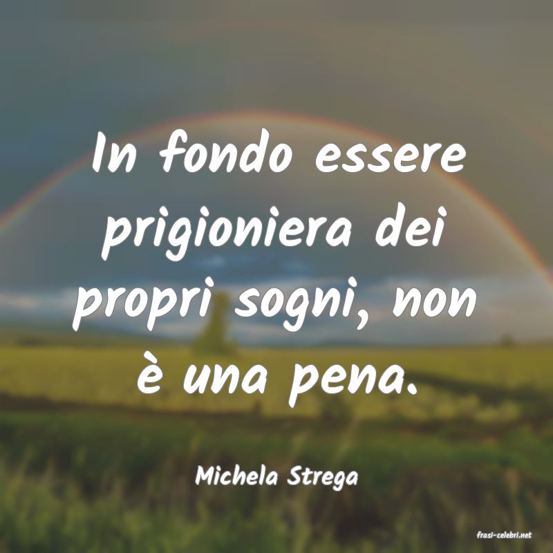 frasi di  Michela Strega

