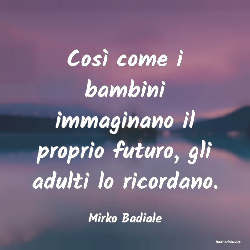 frasi di  Mirko Badiale
