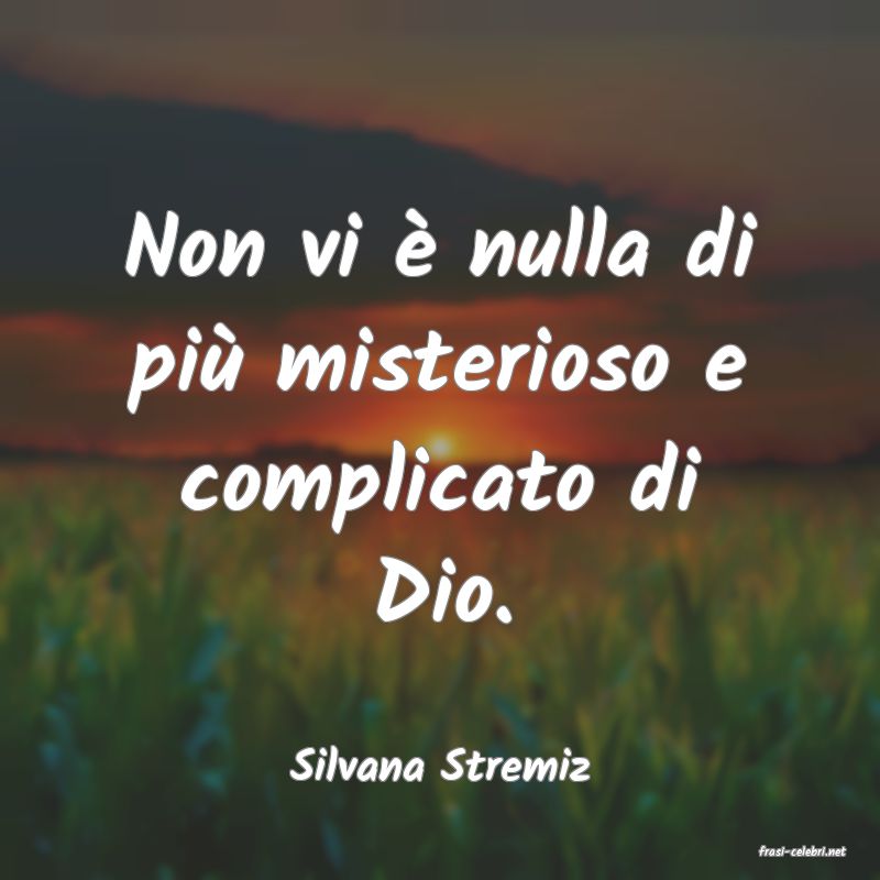 frasi di  Silvana Stremiz
