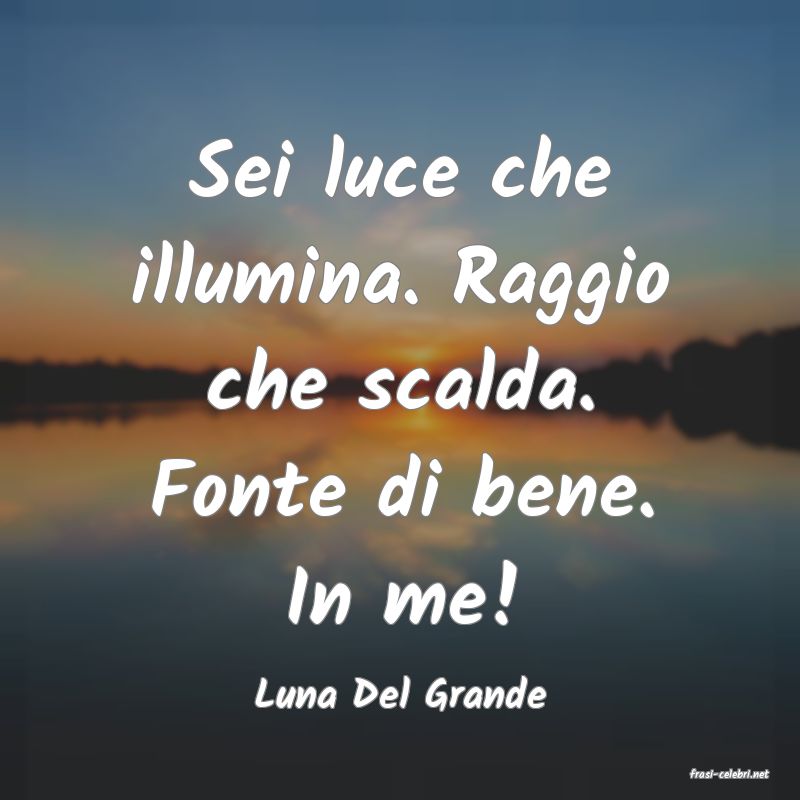 frasi di  Luna Del Grande
