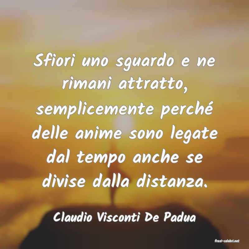 frasi di  Claudio Visconti De Padua
