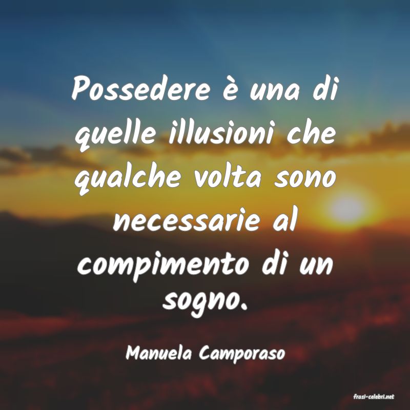 frasi di  Manuela Camporaso

