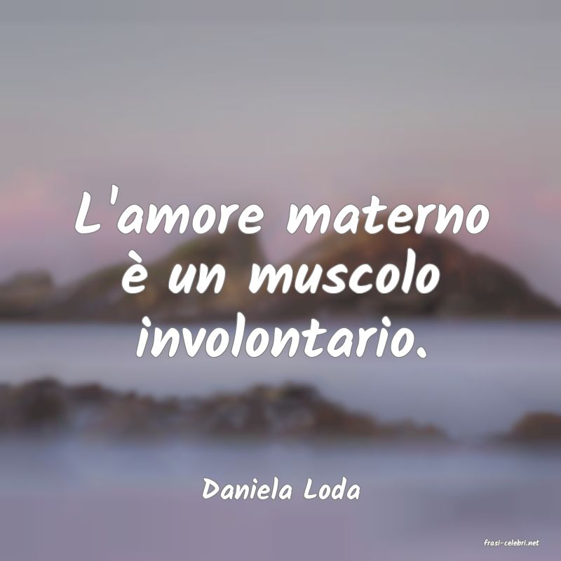 frasi di  Daniela Loda
