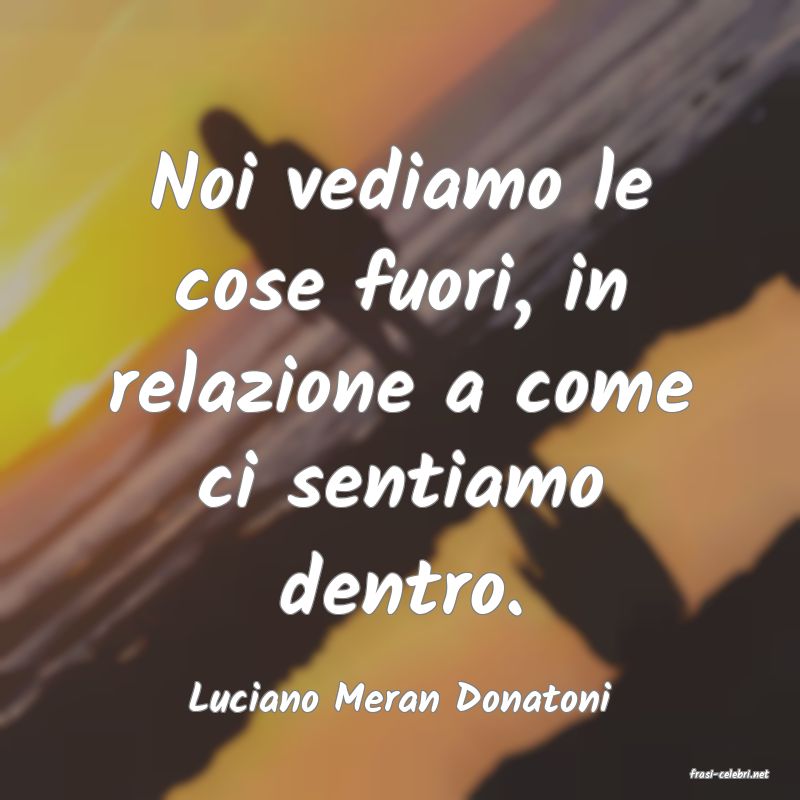 frasi di  Luciano Meran Donatoni
