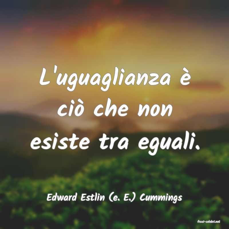 frasi di  Edward Estlin (e. E.) Cummings
