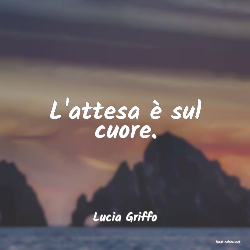 frasi di  Lucia Griffo
