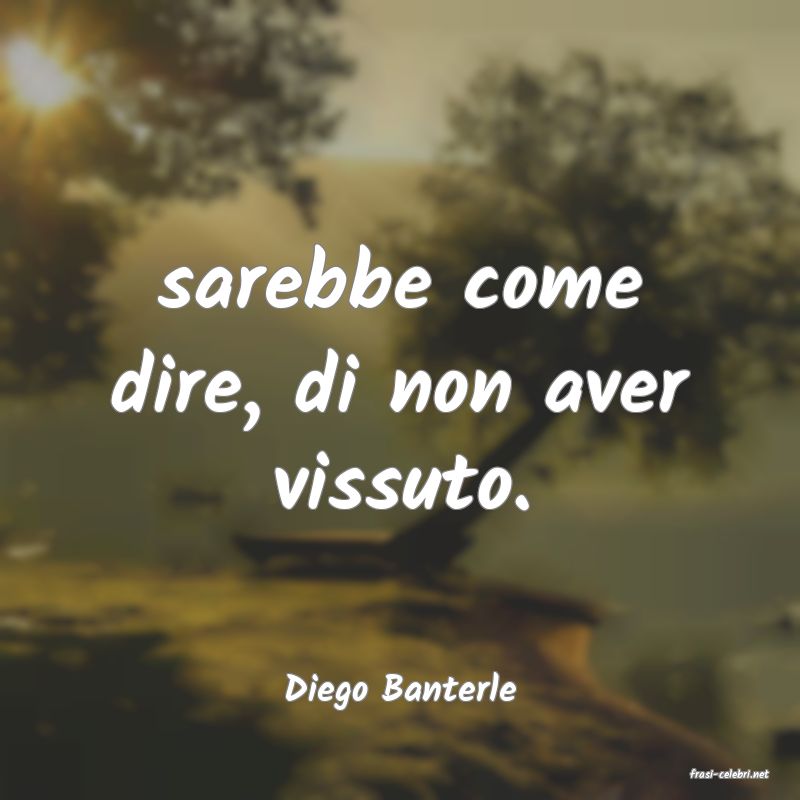 frasi di  Diego Banterle
