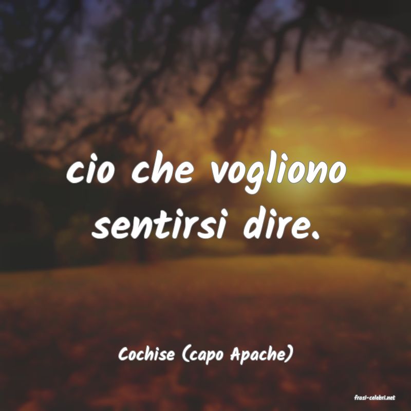 frasi di  Cochise (capo Apache)
