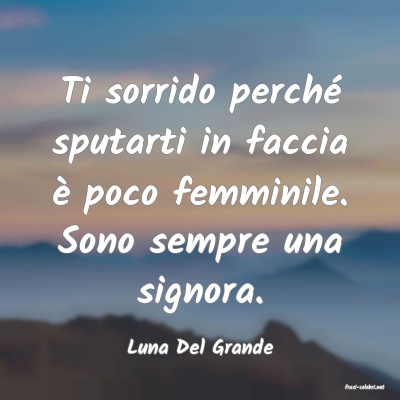 frasi di  Luna Del Grande
