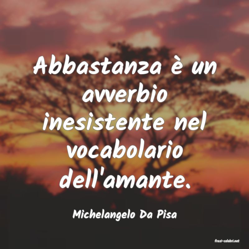 frasi di  Michelangelo Da Pisa
