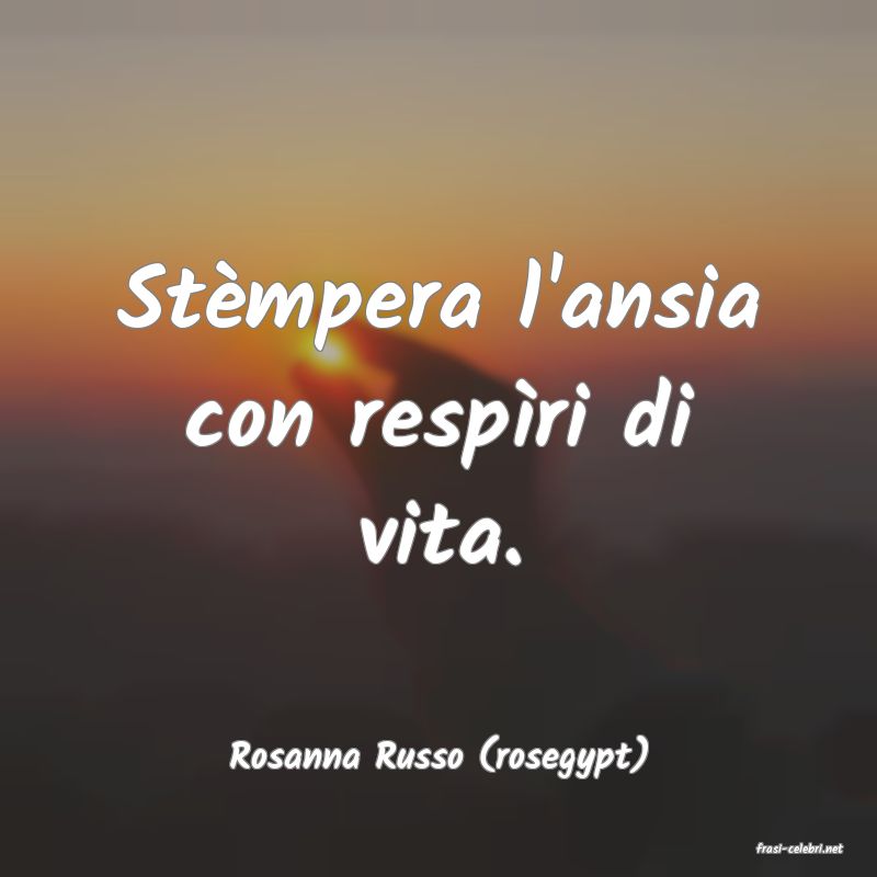 frasi di  Rosanna Russo (rosegypt)
