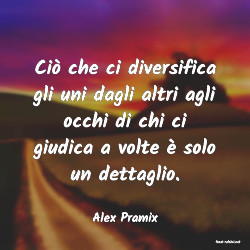 frasi di  Alex Pramix
