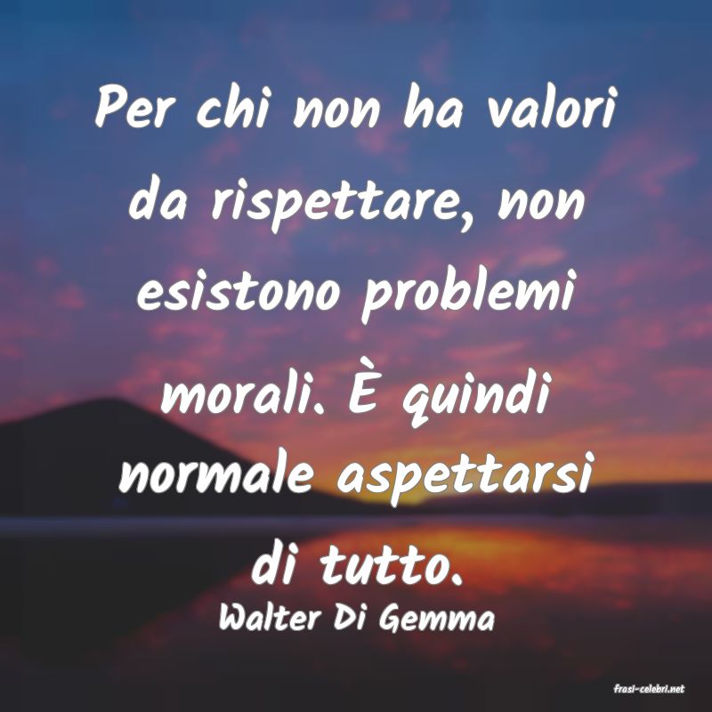 frasi di  Walter Di Gemma
