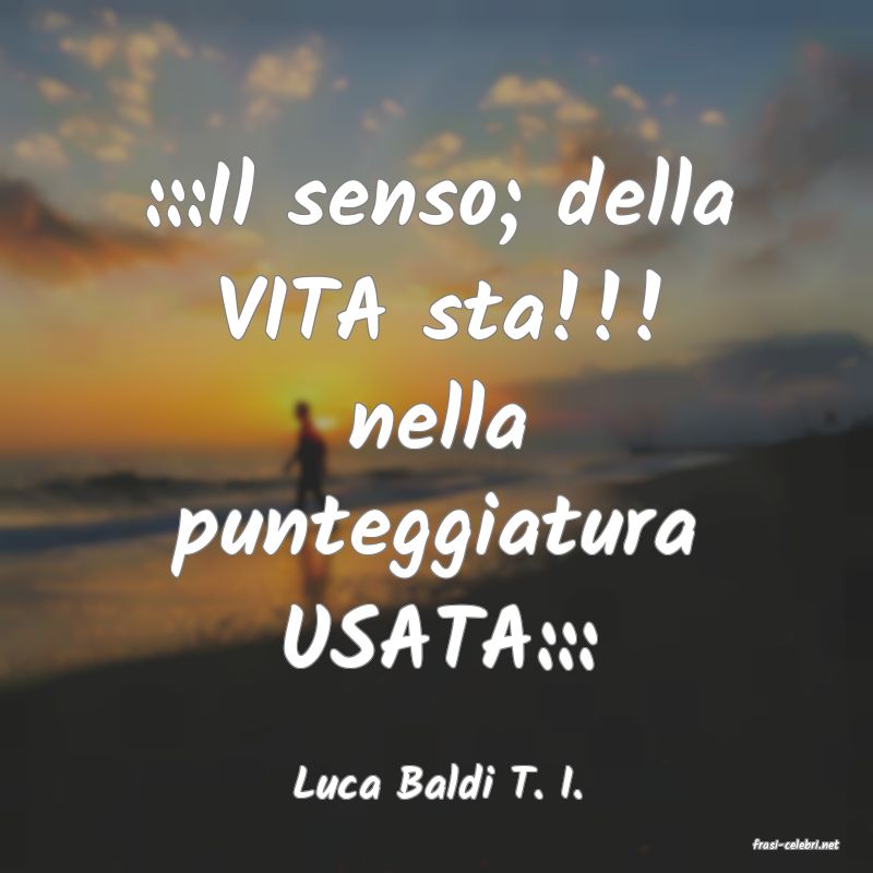 frasi di Luca Baldi T. I.