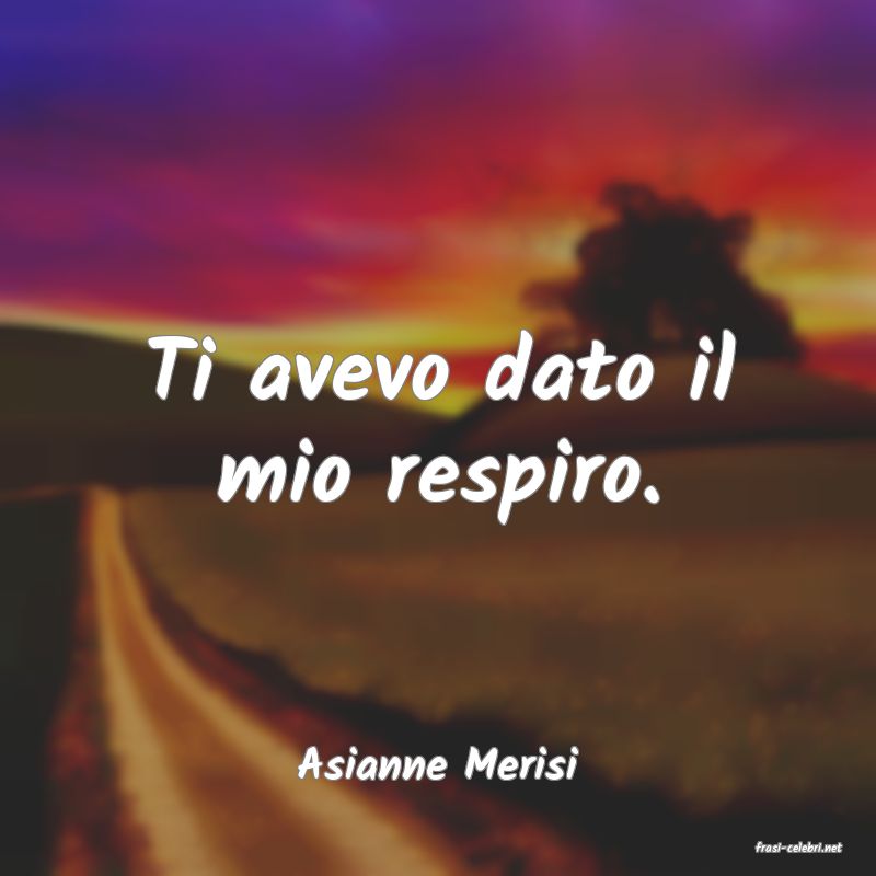 frasi di  Asianne Merisi
