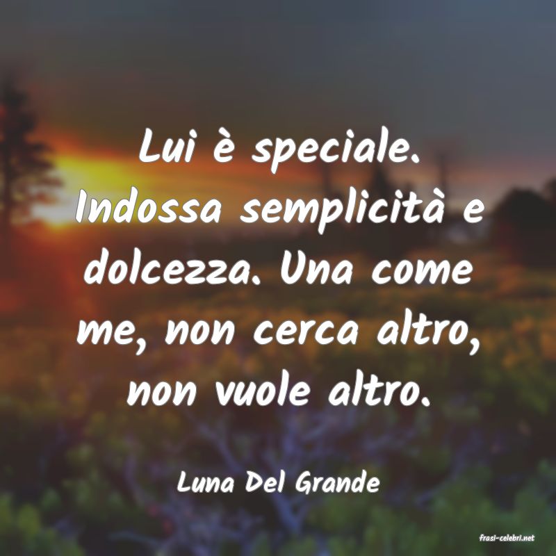 frasi di  Luna Del Grande
