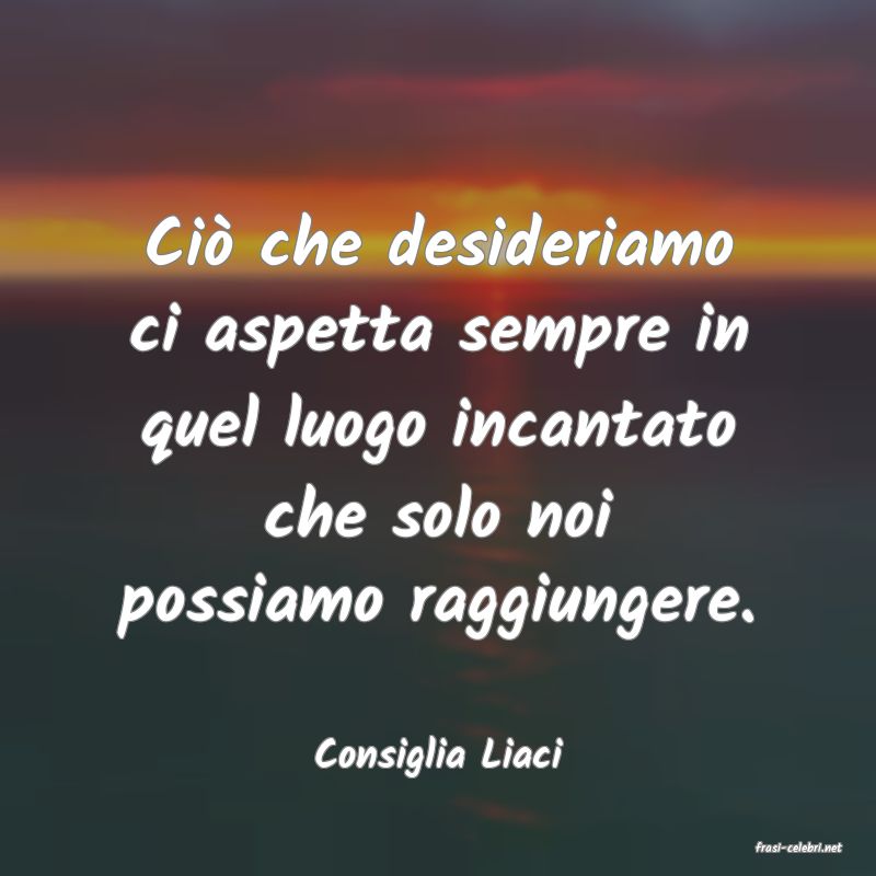 frasi di  Consiglia Liaci
