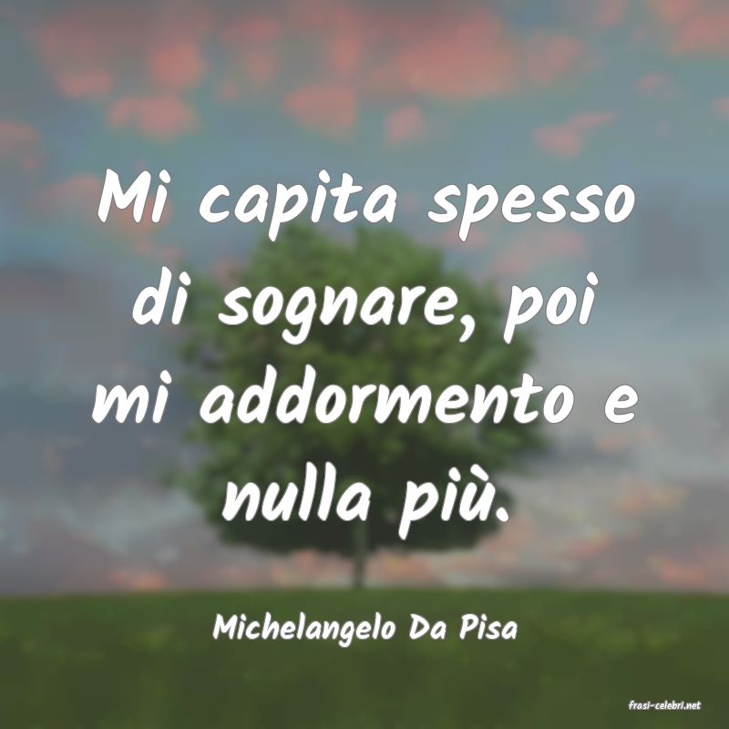 frasi di  Michelangelo Da Pisa
