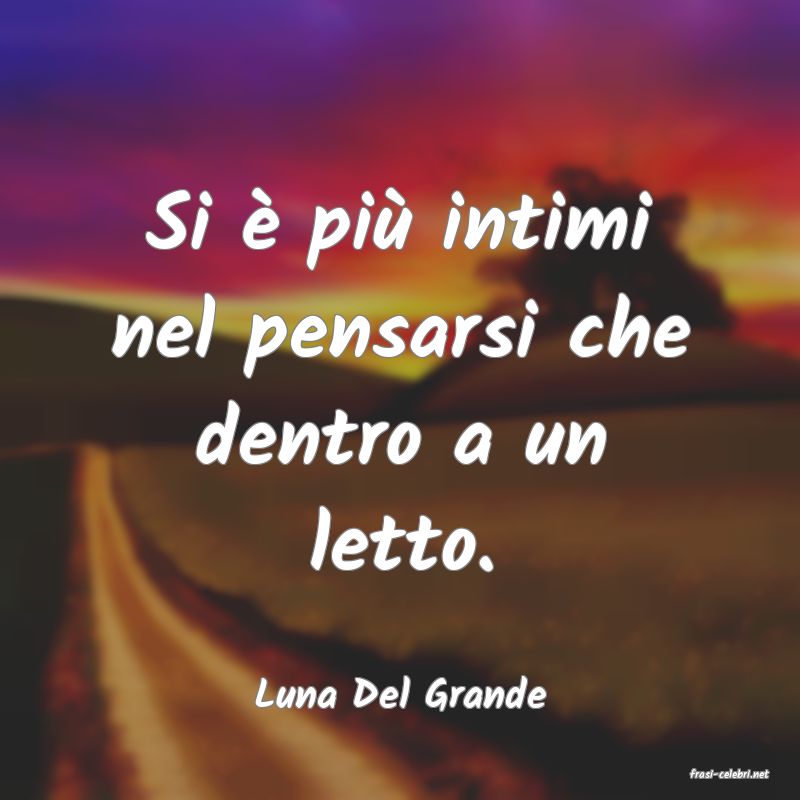 frasi di  Luna Del Grande
