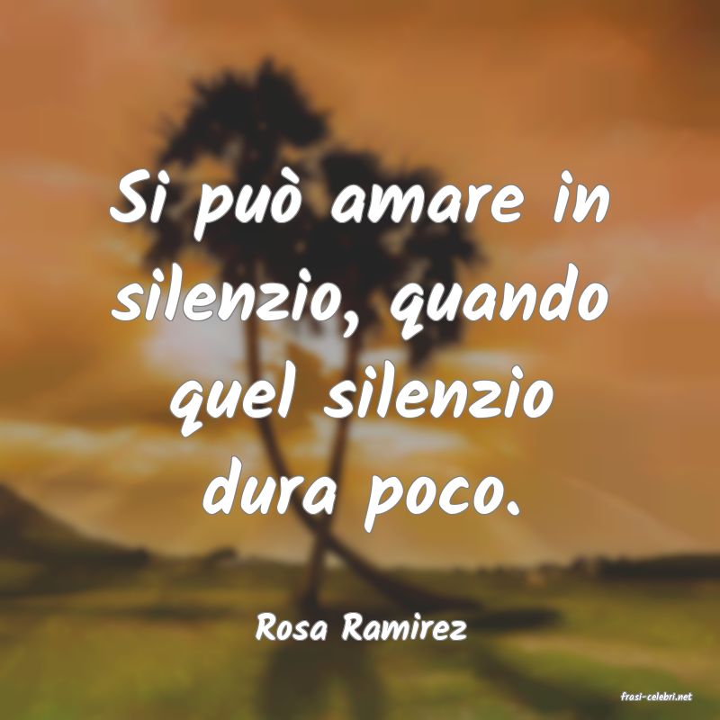 frasi di  Rosa Ramirez
