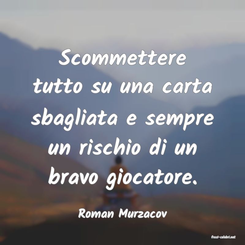 frasi di  Roman Murzacov

