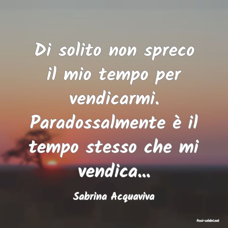 frasi di  Sabrina Acquaviva
