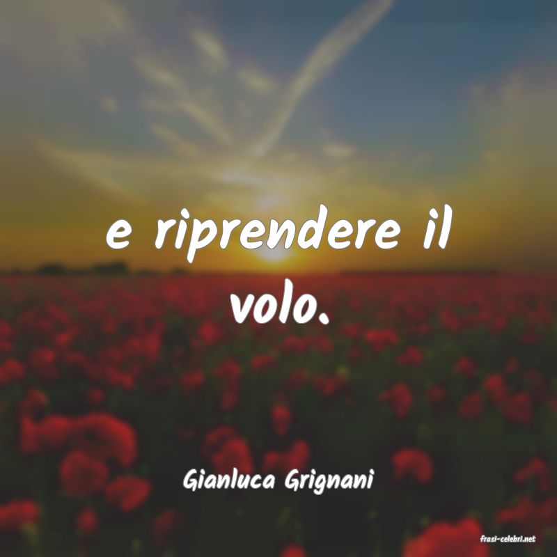 frasi di  Gianluca Grignani
