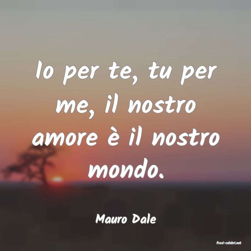 frasi di  Mauro Dale
