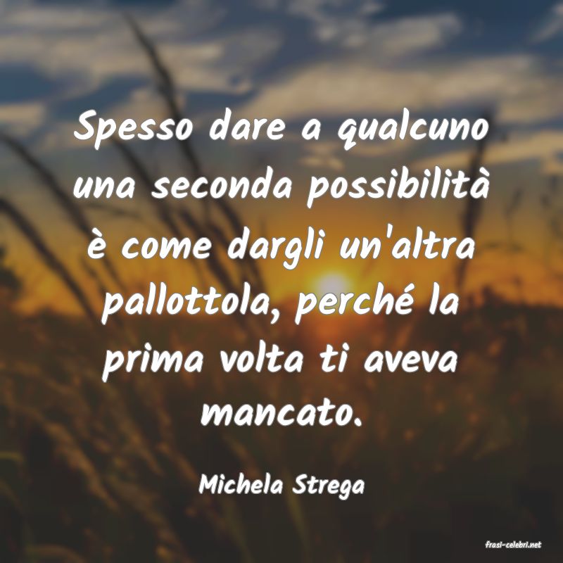 frasi di  Michela Strega
